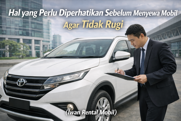 Hal yang perlu diperhatikan sebelum menyewa mobil agar tidak rugi.